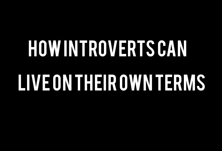 How Introverts Can Live On Their Own Terms