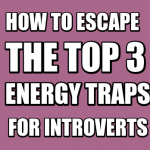 How to escape the top 3 energy traps for introverts
