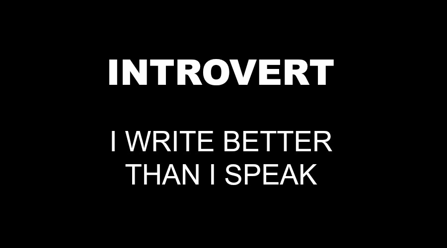 Introvert: I write better than I speak
