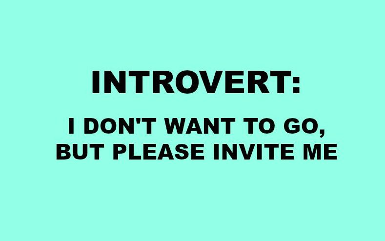 Introvert: I Don’t Want To Go But Please Invite Me