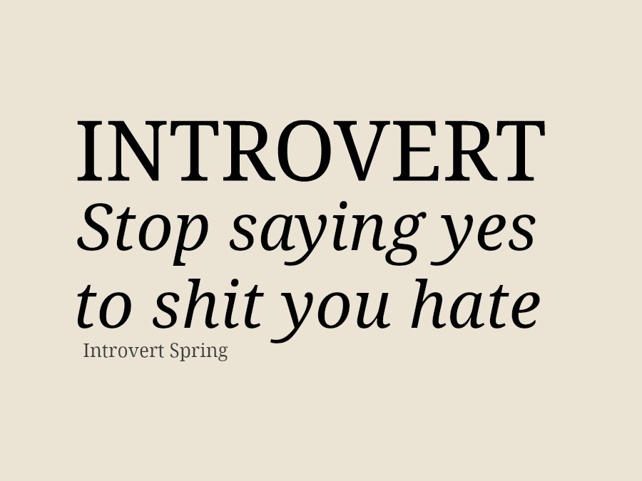 Introvert: Stop saying yes to sh*t you hate