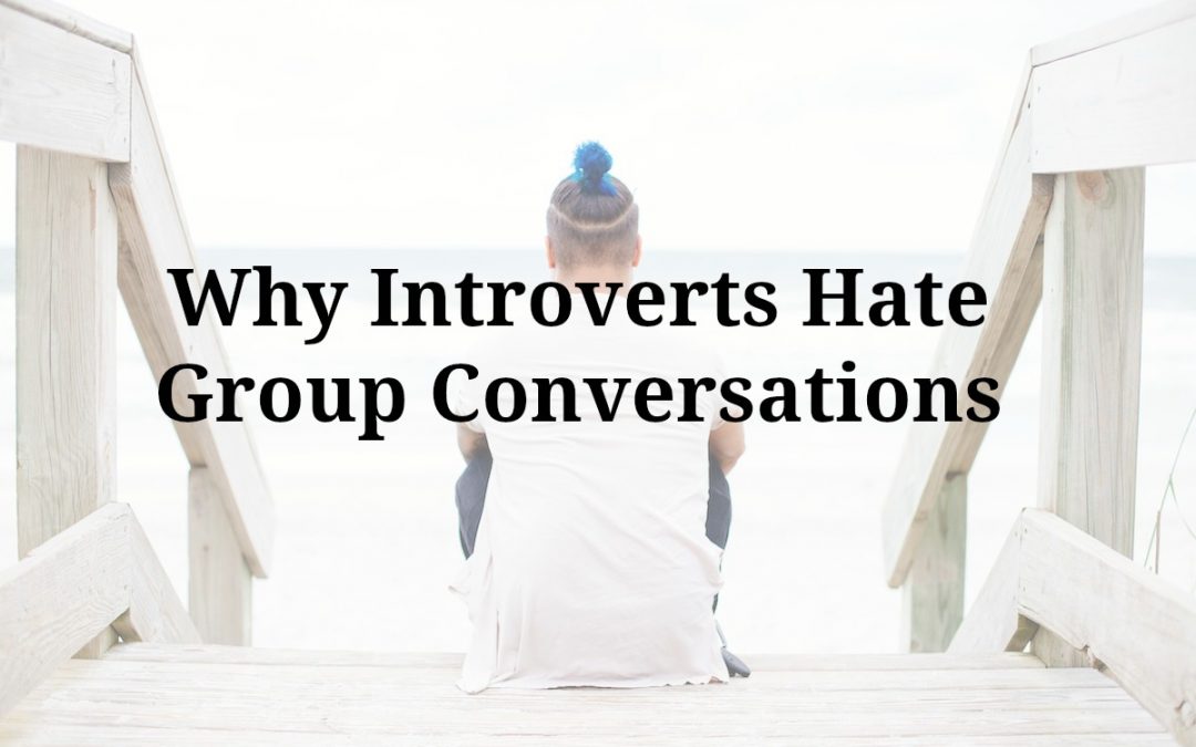 Why Introverts Hate Group Conversations