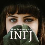 The Top 5 Ways To Annoy An INFJ